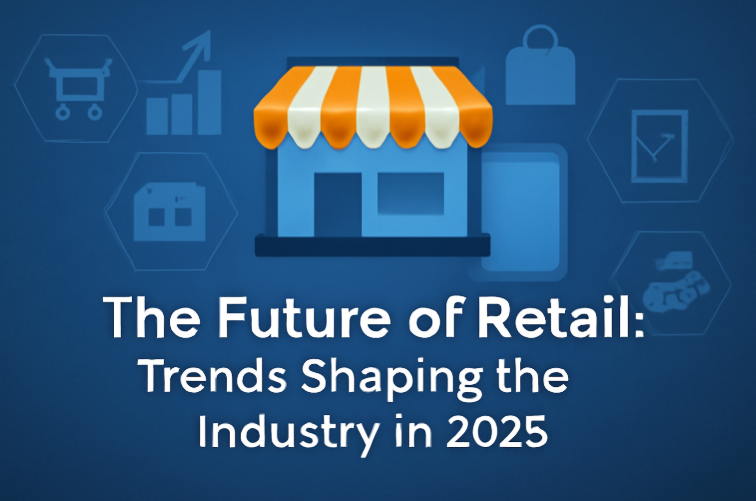The Future of Retail: Trends Shaping the Industry in 2025