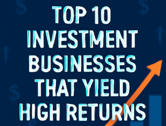 Top 10 Investment Businesses That Yield High Returns
