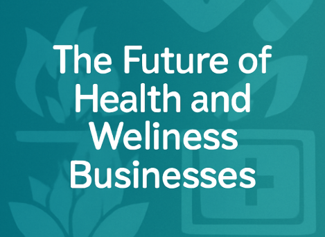 The Future of Health and Wellness Businesses